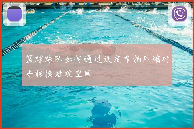 篮球球队如何通过设定节拍压缩对手转换进攻空间